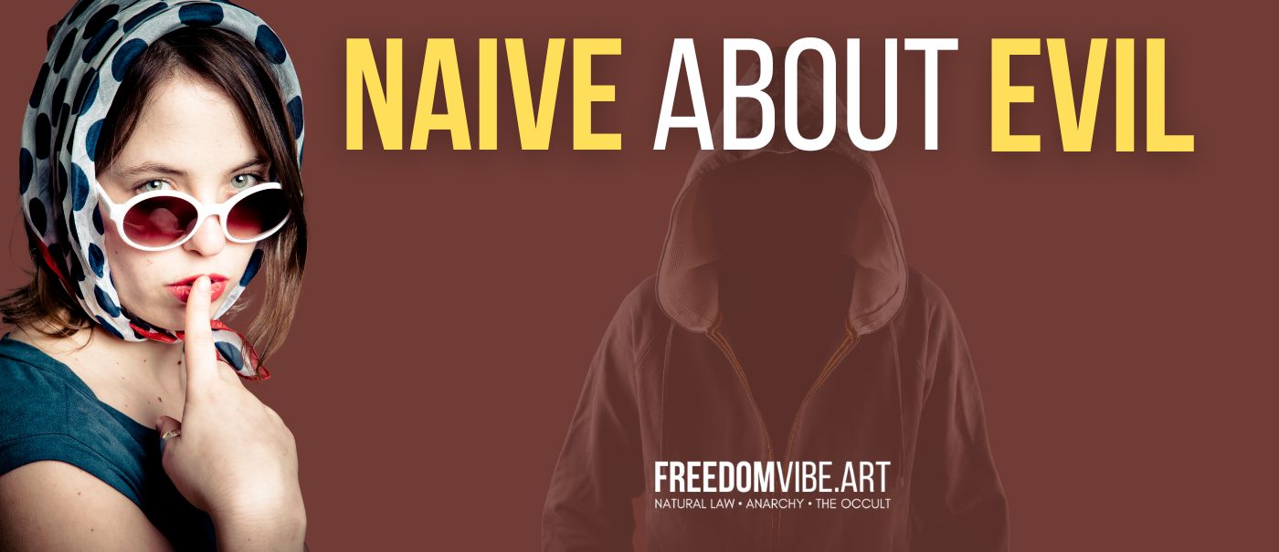 People Who Are Naïve About Evil - FreedomVibe.art (1400 × 605 px) People Who Are Naïve About Evil - FreedomVibe.art (1400 × 605 px)