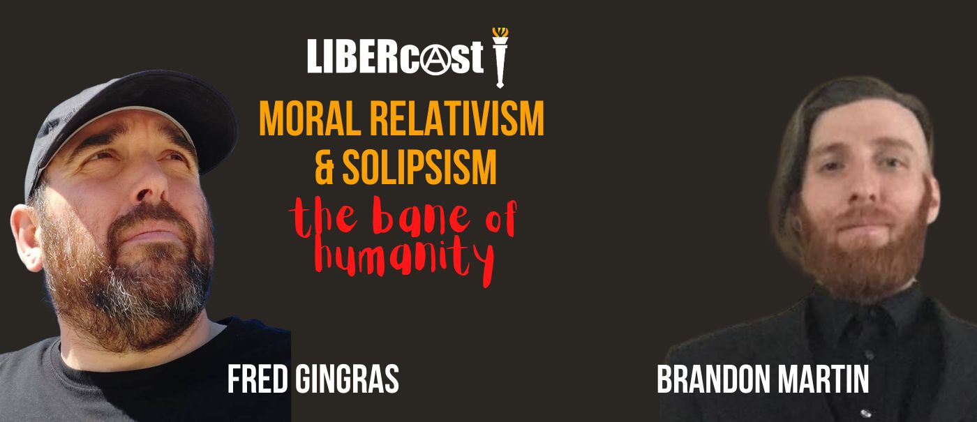 Moral Relativism & Solipsism - LIBERcast #22 - Fred Gingras with Brandon Martin - FreedomVibe.art (1400 × 605 px) Moral Relativism & Solipsism - LIBERcast #22 - Fred Gingras with Brandon Martin - FreedomVibe.art (1400 × 605 px)