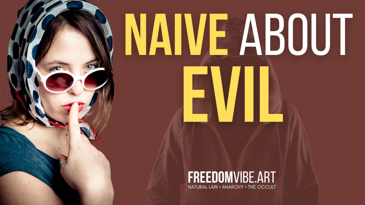 People Who Are Naïve About Evil - FreedomVibe.art