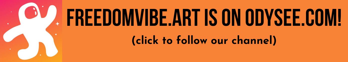 Follow FreedomVibe.art on Odysee.com