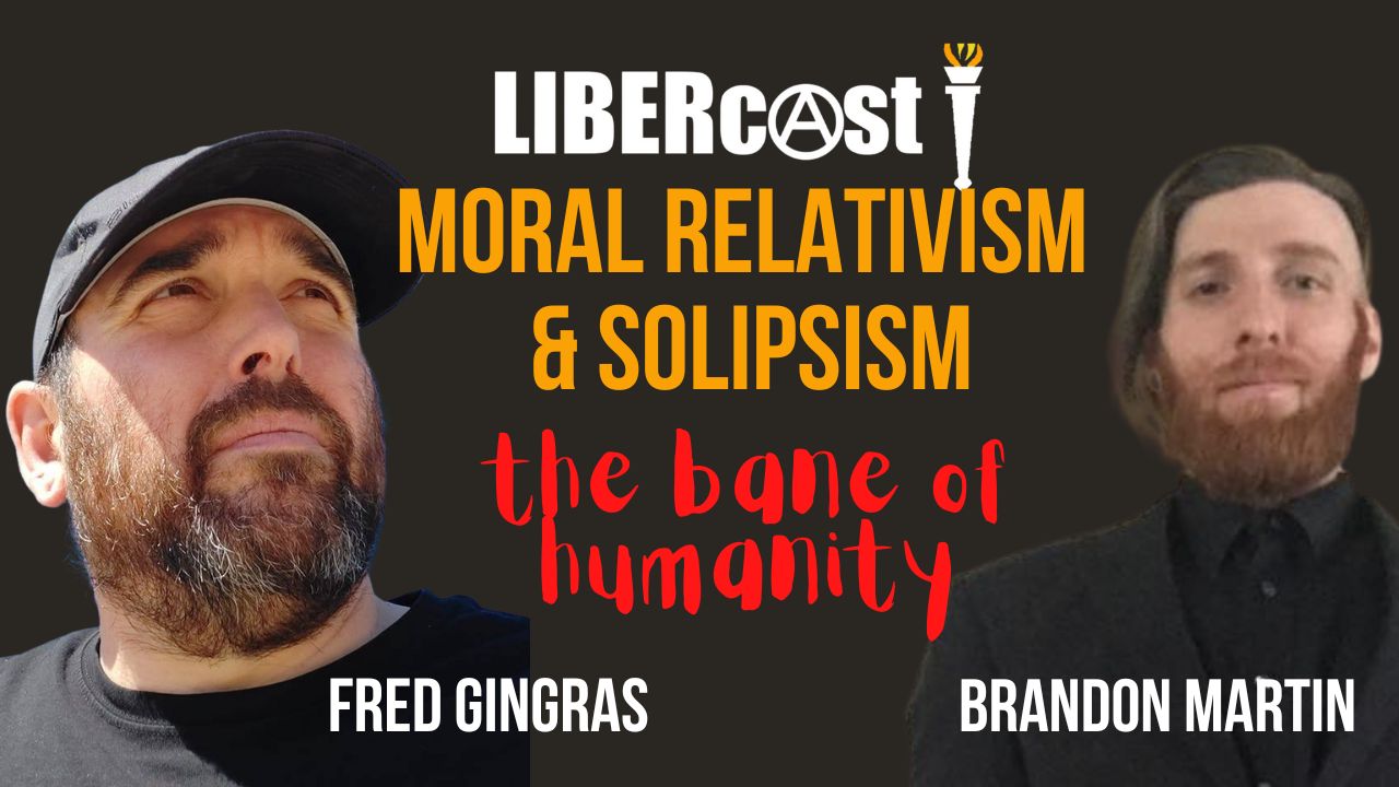 Moral Relativism & Solipsism - LIBERcast #22 - Fred Gingras with Brandon Martin - FreedomVibe.art